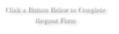 Click a Button Below to Complete  Request Form